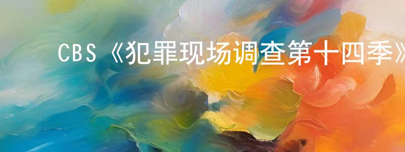 ﻿陈永都发布﻿CBS《犯罪现场调查第十四季》迅雷下载/在线观看/百度云-犯罪/历史载-美剧天堂